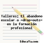 Talleres: El abandono escolar o «drop-outs» en la formación profesional