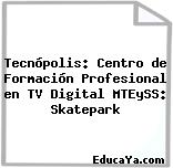 Tecnópolis: Centro de Formación Profesional en TV Digital MTEySS: Skatepark