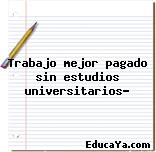 Trabajo mejor pagado sin estudios universitarios?