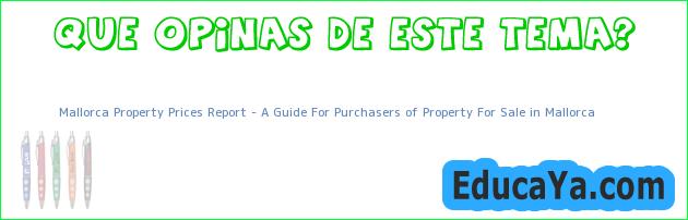 Mallorca Property Prices Report – A Guide For Purchasers of Property For Sale in Mallorca