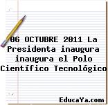 06 OCTUBRE 2011 La Presidenta inaugura inaugura el Polo Científico Tecnológico