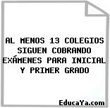 AL MENOS 13 COLEGIOS SIGUEN COBRANDO EXÁMENES PARA INICIAL Y PRIMER GRADO