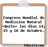 Congreso Mundial de Mediscina Natural «Quito» los días 14, 15 y 16 de Octubre.