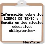 Información sobre los LIBROS DE TEXTO en España en los niveles educativos obligatorios?