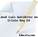 José Luís Gutiérrez en Cristo Rey 24