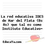 La red educativa IDES de Mar del Plata (Bs As) que tal es como Instituto Educativo?