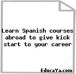 Learn Spanish courses abroad to give kick start to your career