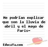 Me podrían explicar que son la lluvia de abril y el mayo de Paris?