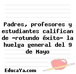 Padres, profesores y estudiantes califican de «rotundo éxito» la huelga general del 9 de Mayo