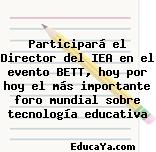 Participará el Director del IEA en el evento BETT, hoy por hoy el más importante foro mundial sobre tecnología educativa