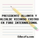 PRESIDENTE OLLANTA Y ALCALDE RICARDO CASTRO EN FORO INTERNACIONAL