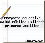 Proyecto educativo Salud Pública Aplicada primeros auxilios