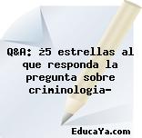 Q&A: ¿5 estrellas al que responda la pregunta sobre criminologia?