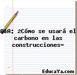 Q&A: ¿Cómo se usará el carbono en las construcciones?