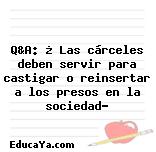 Q&A: ¿ Las cárceles deben servir para castigar o reinsertar a los presos en la sociedad?