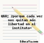 Q&A: ¿porque cada vez nos quitan más libertad en el instituto?