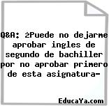 Q&A: ¿Puede no dejarme aprobar ingles de segundo de bachiller por no aprobar primero de esta asignatura?