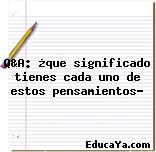 Q&A: ¿que significado tienes cada uno de estos pensamientos?