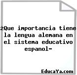 ¿Que importancia tiene la lengua alemana en el sistema educativo espanol?