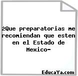 ¿Que preparatorias me recomiendan que esten en el Estado de Mexico?