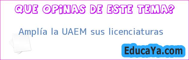 Amplía la UAEM sus licenciaturas