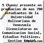 5 Chavez presente en graduacion de mas 700 estudiantes de la Universidad Bolivariana de Venezuela licenciaturas en Comunicacion Social, Estudios Politicos, Gestion Social