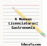 6 Nuevas Licenciaturas: Gastronomía