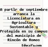 A partir de septiembre arranca la Licenciatura en Agricultura Sustentable y Protegida en su campus del municipio de Rincón de Romos