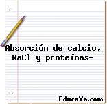 Absorción de calcio, NaCl y proteínas?