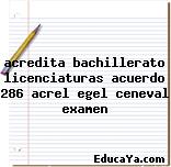 acredita bachillerato licenciaturas acuerdo 286 acrel egel ceneval examen