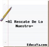 «Al Rescate De Lo Nuestro»