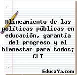 Alineamiento de las políticas públicas en educación, garantía del progreso y el bienestar para todos: CLT