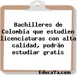 Bachilleres de Colombia que estudien licenciaturas con alta calidad, podrán estudiar gratis