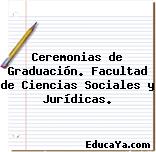 Ceremonias de Graduación. Facultad de Ciencias Sociales y Jurídicas.