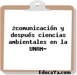 ¿comunicación y después ciencias ambientales en la UNAM?