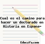 Cual es el camino para hacer un doctorado en Historia en Espana?