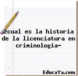 ¿cual es la historia de la licenciatura en criminologia?