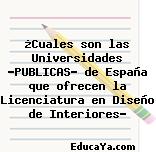 ¿Cuales son las Universidades «PUBLICAS» de España que ofrecen la Licenciatura en Diseño de Interiores?