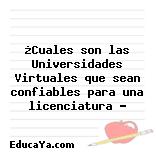 ¿Cuales son las Universidades Virtuales que sean confiables para una licenciatura ?