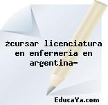 ¿cursar licenciatura en enfermeria en argentina?