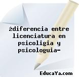 ¿diferencia entre licenciatura en psicoligia y psicologuia?