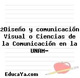 ¿Diseño y comunicación Visual o Ciencias de la Comunicación en la UNAM?