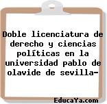 Doble licenciatura de derecho y ciencias políticas en la universidad pablo de olavide de sevilla?