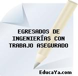 EGRESADOS DE INGENIERÍAS CON TRABAJO ASEGURADO