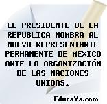 EL PRESIDENTE DE LA REPUBLICA NOMBRA AL NUEVO REPRESENTANTE PERMANENTE DE MEXICO ANTE LA ORGANIZACIÓN DE LAS NACIONES UNIDAS.