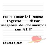 ENAH Tutorial Nuevo Ingreso – Editar imágenes de documentos con GIMP