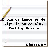 Envio de imagenes de vigilia en Zautla, Puebla, México