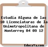 Estudia Alguna de las 10 Licenciaturas de la Unimetropolitana de Monterrey 04 09 12