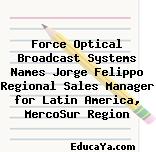 Force Optical Broadcast Systems Names Jorge Felippo Regional Sales Manager for Latin America, MercoSur Region