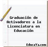 Graduación de Activadores a la Licenciatura en Educación